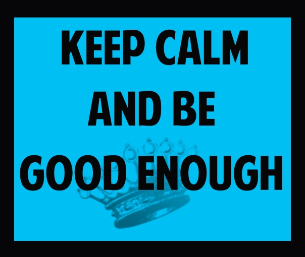 Be calm and Be good enough